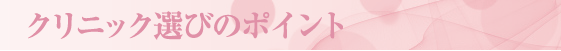 クリニック選びのポイント